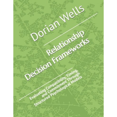 (영문도서)Relationship Decision Frameworks: Evaluating Compatibility Timing and Commitme... Paperback, Independently Published, English, 9798189927171