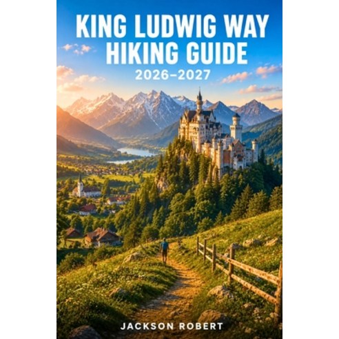 (영문도서)King Ludwig Way Hiking Guide 2026-2027: Expert Trail Navigation Gear Tips Itin... Paperback, Independently Published, English, 9798181476189