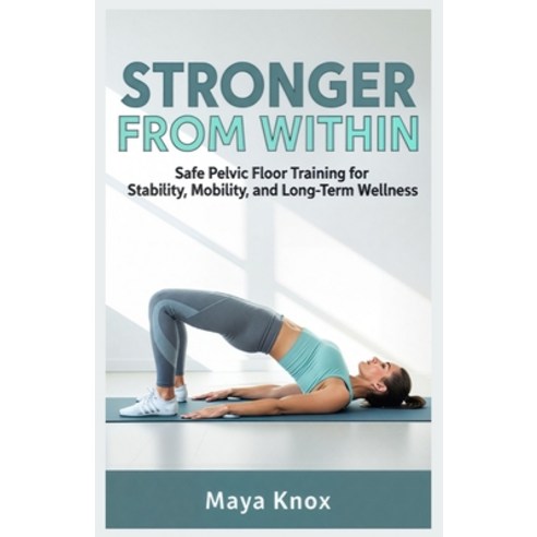 (영문도서)Stronger From Within: Safe Pelvic Floor Training for Stability Mobility and Lo... Paperback, Independently Published, English, 9798276942223
