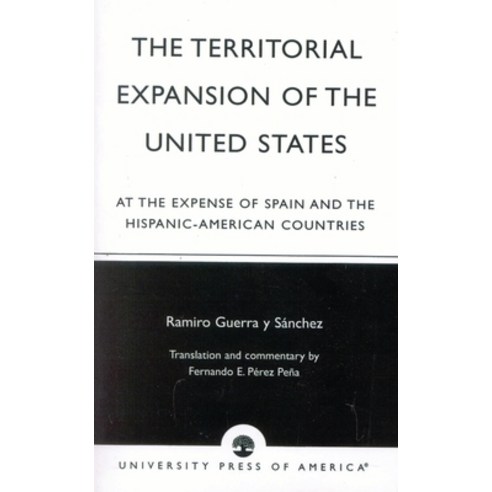 (영문도서)Territorial Expansion of the United States: At the Expense of Spain and the Hisp... Paperback, University Press of America, English, 9780761825685