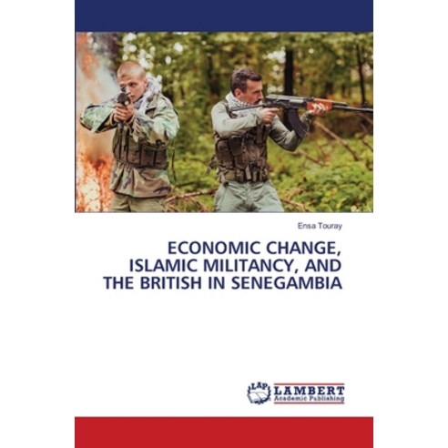 (영문도서)Economic Change Islamic Militancy and the British in Senegambia Paperback, LAP Lambert Academic Publis..., English, 9786209183294