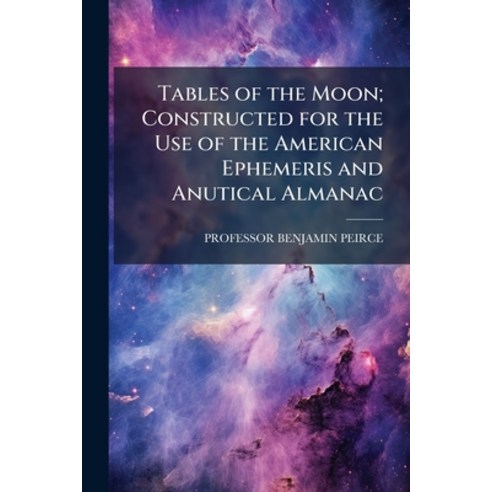 (영문도서)Tables of the Moon; Constructed for the Use of the American Ephemeris and Anutic... Paperback, Hutson Street Press, English, 9781023866309