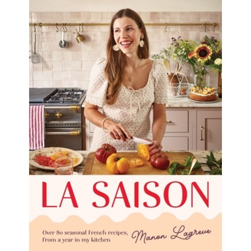 (영문도서)La Saison: Over 80 Seasonal French Recipes from a Year in My Kitchen Hardcover, Quadrille Publishing, English, 9781837836116