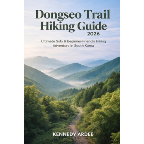 (영문도서)Dongseo Trail Hiking Guide 2026: Ultimate Solo & Beginner-Friendly Adventure in... Paperback, Independently Published, English, 9798241391520