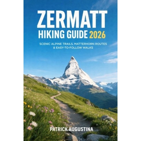 (영문도서)Zermatt Hiking Guide 2026: Scenic Alpine Trails Matterhorn Routes & Easy-To-Fol... Paperback, Independently Published, English, 9798242751026
