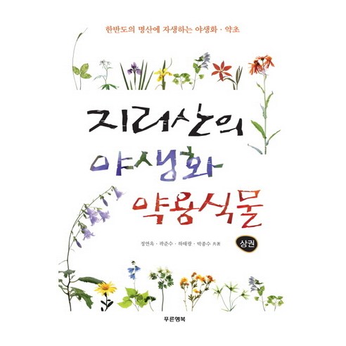 지리산의 야생화 약용식물(상):한반도의 명산에 자생하는 야생화 약초, 푸른행복, 하태광