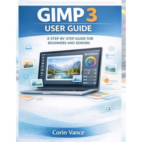 (영문도서)Gimp 3 User Guide for Beginners and Seniors: The Easy Step-By-Step Masterclass t... Paperback, Independently Published, English, 9798244708578