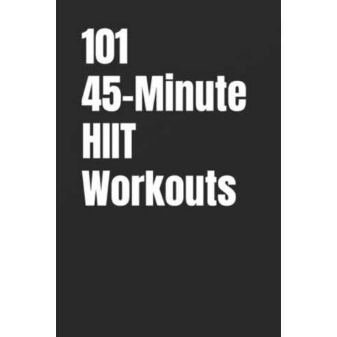 (영문도서)101 45-Minute HIIT Workouts: Torch Fat Build Lean Muscle and Boost Endurance w... Paperback, Independently Published, English, 9798273489233