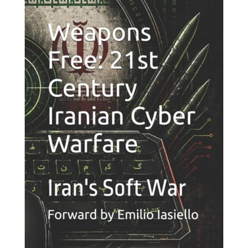 (영문도서)Weapons Free: 21st Century Iranian Cyber Warfare: Iran's Soft War Paperback, Independently Published, English, 9798195834623