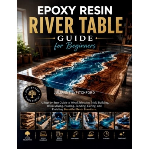 (영문도서)The Epoxy Resin River Table Guide for Beginners: A Step-by-Step Guide to Wood Se... Paperback, Independently Published, English, 9798199112888