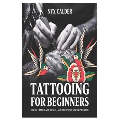 (영문도서)Tattooing for Beginners: Learn Tattoo Art Tools and Techniques from Scratch Paperback, Independently Published, English, 9798244506075