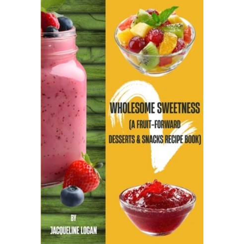 (영문도서)Wholesome Sweetness 2: (A Fruit-Forward Desserts & Snacks Recipe Book): Companio... Paperback, Independently Published, English, 9798253888292