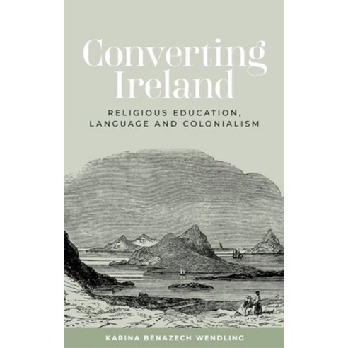 (영문도서)Converting Ireland: Religious Education Language and Colonialism Hardcover, Manchester University Press, English, 9781526181206