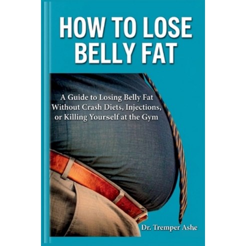(영문도서)How to Lose Belly Fat: A Guide to Losing Belly Fat Without Crash Diets Injectio... Paperback, Independently Published, English, 9798195032272