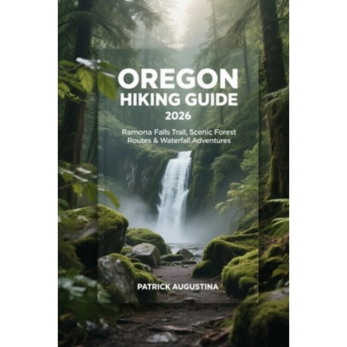 (영문도서)Oregon Hiking Guide 2026: Ramona Falls Trail Scenic Forest Routes & Waterfall A... Paperback, Independently Published, English, 9798243180863