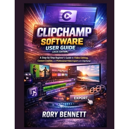 (영문도서)Clipchamp Software User Guide (2026 Edition): A Step-by-Step Beginner's Guide to... Paperback, Independently Published, English, 9798242826526