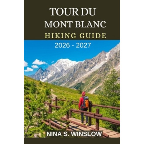 (영문도서)Tour Du Mont Blanc Hiking Guide 2026 - 2027: Epic Alpine Passes High-Mountain T... Paperback, Independently Published, English, 9798242667563