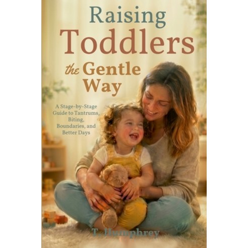 (영문도서)Raising Toddlers the Gentle Way: A Stage-by-Stage Guide to Tantrums Biting Bou... Paperback, Independently Published, English, 9798184096285