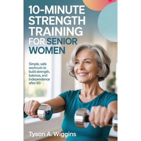 (영문도서)10-Minute Strength Training for Senior Women: Simple Safe Workouts to Build Str... Paperback, Independently Published, English, 9798243089562