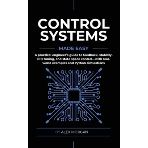 (영문도서)Control Systems Made Easy: A Practical Intuitive Guide to Noise Uncertainty a... Paperback, Alex Morgan, English, 9788398079440