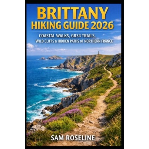 (영문도서)Brittany Hiking Guide 2026: Coastal Walks Gr34 Trails Wild Cliffs & Hidden Pat... Paperback, Independently Published, English, 9798243866699