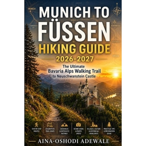 (영문도서)Munich to Füssen Hiking Guide 2026-2027: The Ultimate Bavaria Alps Walking Trail... Paperback, Independently Published, English, 9798184201603