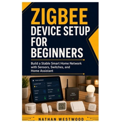(영문도서)Zigbee Device Setup for Beginners: Build a Stable Smart Home Network with Sensor... Paperback, Independently Published, English, 9798184269610