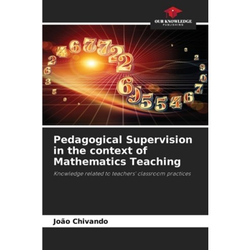 (영문도서)Pedagogical Supervision in the context of Mathematics Teaching Paperback, Our Knowledge Publishing, English, 9786209588389