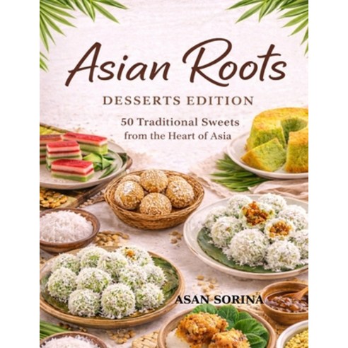 (영문도서)Asian Roots - Desserts Edition: 50 Traditional Sweets from the Heart of Asia Paperback, Independently Published, English, 9798244936056