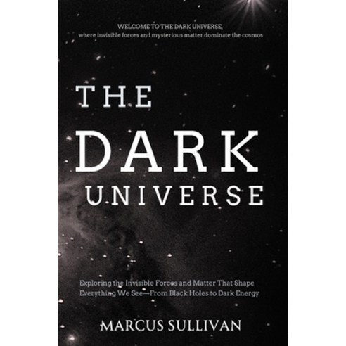 (영문도서)The Dark Universe: Exploring the Invisible Forces and Matter That Shape Everythi... Paperback, Independently Published, English, 9798243318341