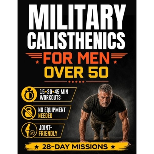 (영문도서)Military Calisthenics for Men Over 50: From Out of Shape to Strong Fit and Dis... Paperback, Independently Published, English, 9798189687686