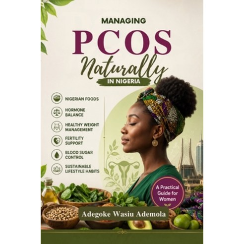 (영문도서)Managing Pcos Naturally in Nigeria: A Practical Guide to Nigerian Foods Hormone... Paperback, Independently Published, English, 9798189555060