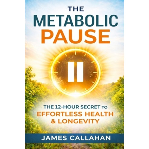 (영문도서)The Metabolic Pause: The 12-Hour Secret to Effortless Health Steady Energy and... Paperback, Independently Published, English, 9798279271818