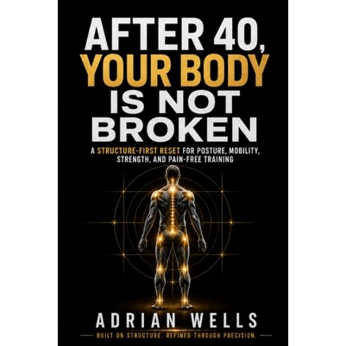 (영문도서)After 40 Your Body Is Not Broken: A Structure-First Reset for Posture Mobility... Paperback, Dominionbuilt Press, English, 9798996245529