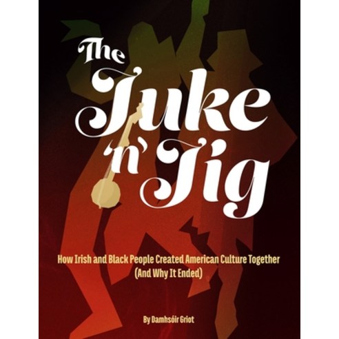 (영문도서)The Juke 'n' Jig: How Irish and Black People Created American Culture Together (... Paperback, Independently Published, English, 9798243627184