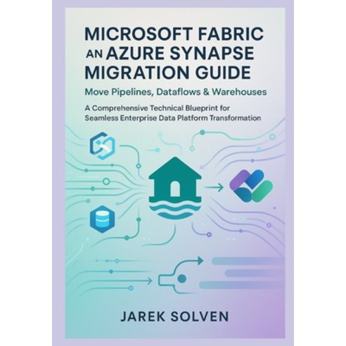 (영문도서)Microsoft Fabric and Azure Synapse Migration Guide: Move Pipelines Dataflows &... Paperback, Independently Published, English, 9798278822790