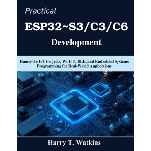 (영문도서)Practical ESP32 S3/C3/C6 Development: Hands-On IoT Projects Wi-Fi 6 BLE and E... Paperback, Independently Published, English, 9798196477539