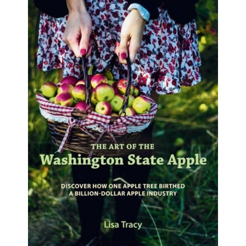 (영문도서)The Art of the Washington State Apple: Discover How One Apple Tree Birthed a Bil... Hardcover, Cascade Heritage Press, English, 9798993101606