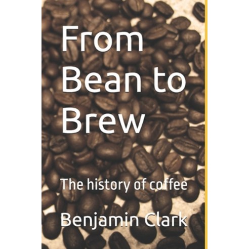 (영문도서)From Bean to Brew: The history of coffee Paperback, Independently Published, English, 9798184332604