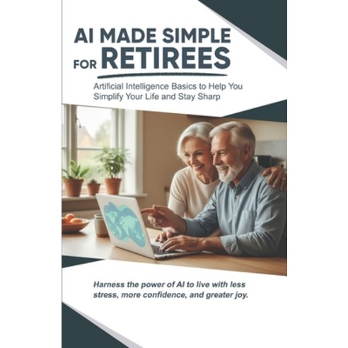 (영문도서)AI Made Simple for Retirees: Artificial Intelligence Basics to Help Your Simplif... Paperback, Independently Published, English, 9798241724366
