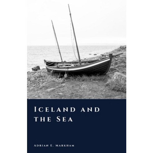 (영문도서)Iceland and the Sea: Fishing Trade and the North Atlantic World Paperback, Independently Published, English, 9798243509381