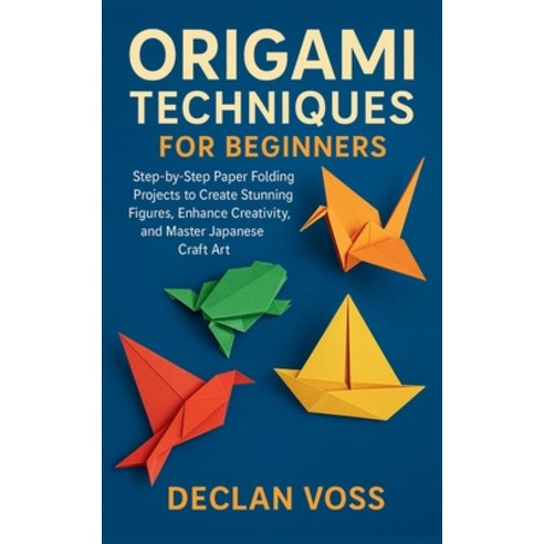 (영문도서)Origami Techniques for Beginners: Step-by-Step Paper Folding Projects to Create... Paperback, Independently Published, English, 9798272617378 Independently Published, English, 9798272617378
