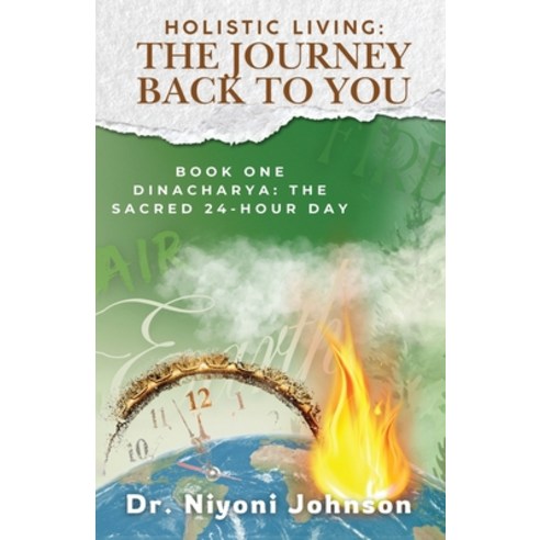 (영문도서)Holistic Living: THE JOURNEY TO YOU: Book One: Dinacharya & The Sacred 24- Hour Day Paperback, Dr.Niyoni Johnson, English, 9798902711933