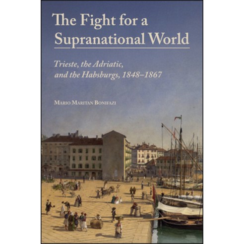 (영문도서)The Fight for a Supranational World: Trieste the Adriatic and the Habsburgs 1... Hardcover, Purdue University Press, English, 9781626712218