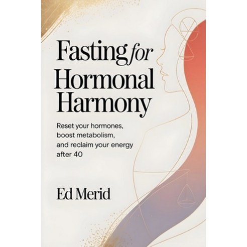 (영문도서)Fasting for Hormonal Harmony: Reset Your Hormones Boost Metabolism and Reclaim... Paperback, Ed Merid, English, 9798232606855