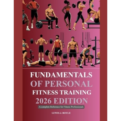 (영문도서)Fundamentals of Personal Fitness Training 2026 Edition: A Complete Reference for... Paperback, Independently Published, English, 9798199082013