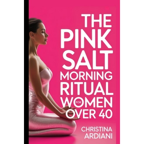(영문도서)The Pink Salt Morning Ritual for Women Over 40: The 5-Minute Morning Ritual to M... Paperback, Ediciones Ardiani, English, 9781956570847