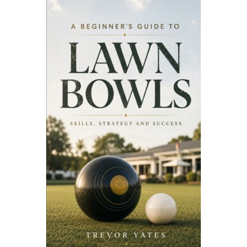 (영문도서)A Beginner's Guide to Lawn Bowls: Skills Strategy and Success Paperback, Independently Published, English, 9798199818070