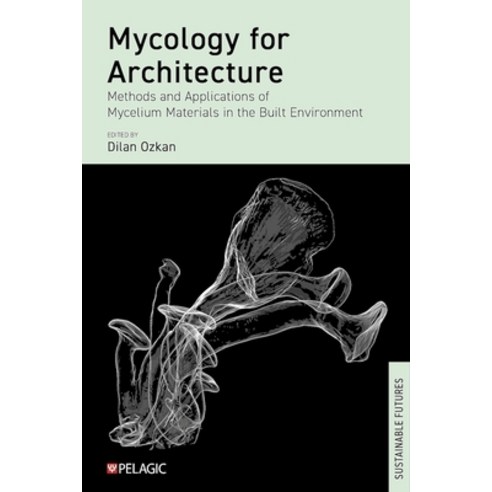 (영문도서)Mycology for Architecture: Methods and Applications of Mycelium Materials in the... Hardcover, Pelagic Publishing Ltd, English, 9781784276515