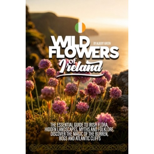 (영문도서)Wildflowers of Ireland: The Essential Guide to Irish Flora Hidden Landscapes M... Paperback, Independently Published, English, 9798180040855
